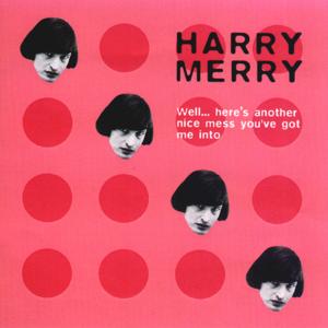 Harry Merry Well here's another nice mess you've got me into