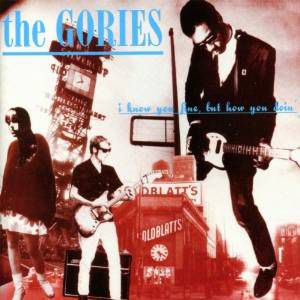 Gories - I Know You Fine But How You Doin'