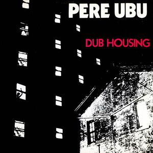 Pere Ubu  Dub Housing