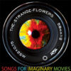 The Strange Flowers  Songs for Imaginary Movies