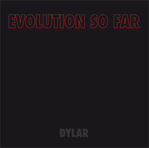 Evolution So Far Dylar