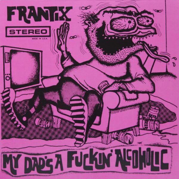 Frantix – My Dad's A Fuckin' Alcoholic