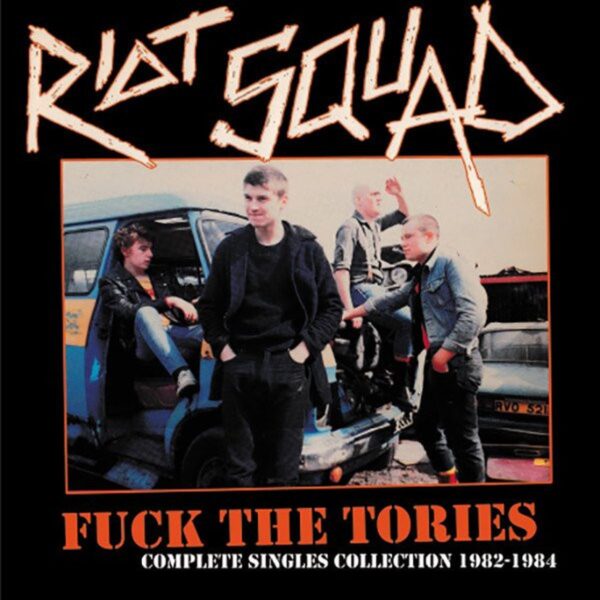 Riot Squad - Fuck The Tories (Complete Singles Collection 1982-1984)