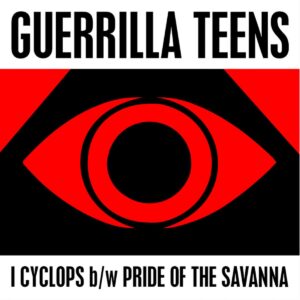 Guerrilla Teens – I Cyclops / Pride of the Savanna