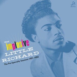Little Richard – The Implosive Little Richard. The Pre-Specialty Sessions 1951-1953